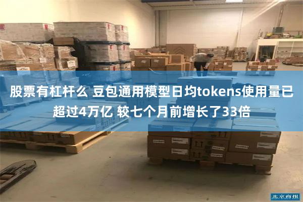 股票有杠杆么 豆包通用模型日均tokens使用量已超过4万亿 较七个月前增长了33倍