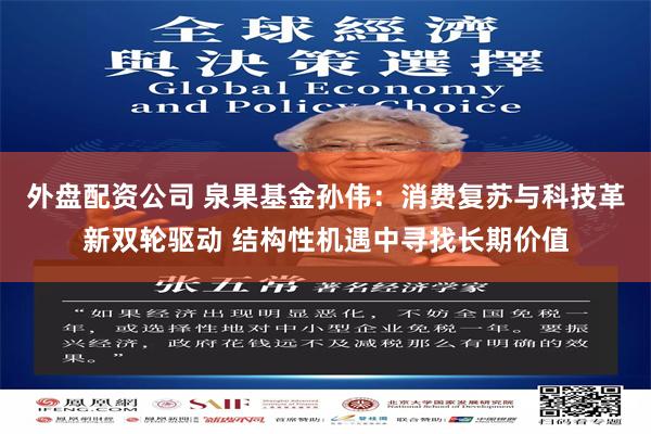 外盘配资公司 泉果基金孙伟:消费复苏与科技革新双轮驱动 结构性机遇中寻找长期价值